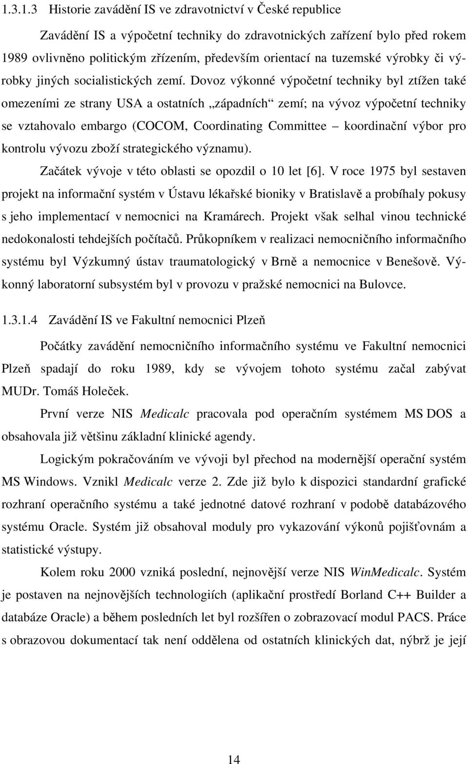 Dovoz výkonné výpočetní techniky byl ztížen také omezeními ze strany USA a ostatních západních zemí; na vývoz výpočetní techniky se vztahovalo embargo (COCOM, Coordinating Committee koordinační výbor