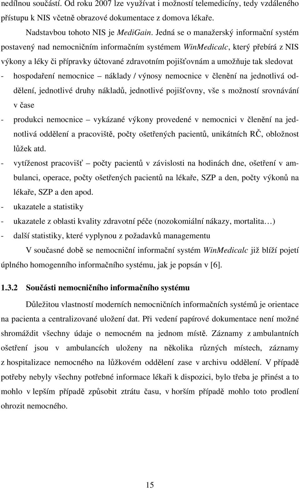 sledovat - hospodaření nemocnice náklady / výnosy nemocnice v členění na jednotlivá oddělení, jednotlivé druhy nákladů, jednotlivé pojišťovny, vše s možností srovnávání v čase - produkci nemocnice