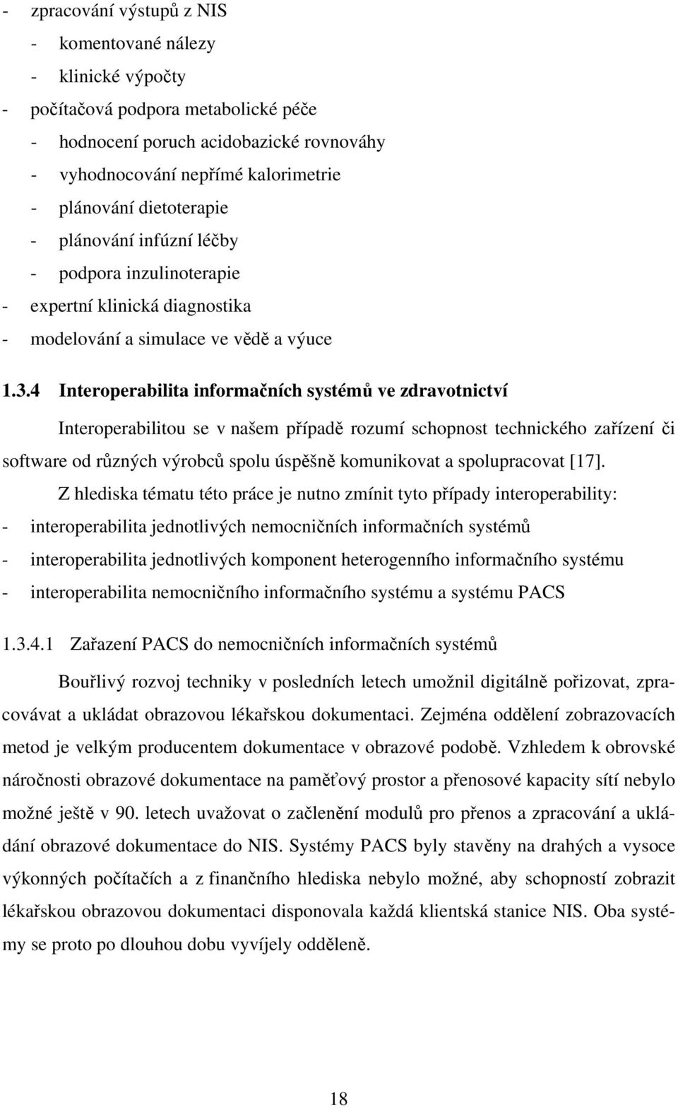 4 Interoperabilita informačních systémů ve zdravotnictví Interoperabilitou se v našem případě rozumí schopnost technického zařízení či software od různých výrobců spolu úspěšně komunikovat a