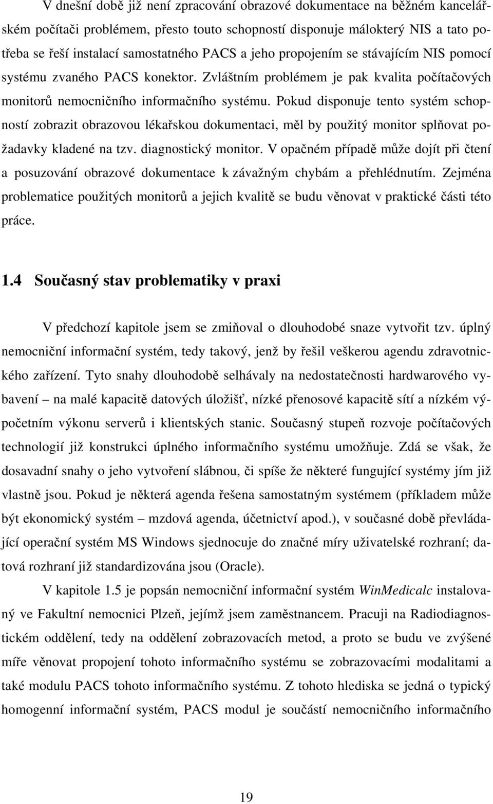 Pokud disponuje tento systém schopností zobrazit obrazovou lékařskou dokumentaci, měl by použitý monitor splňovat požadavky kladené na tzv. diagnostický monitor.