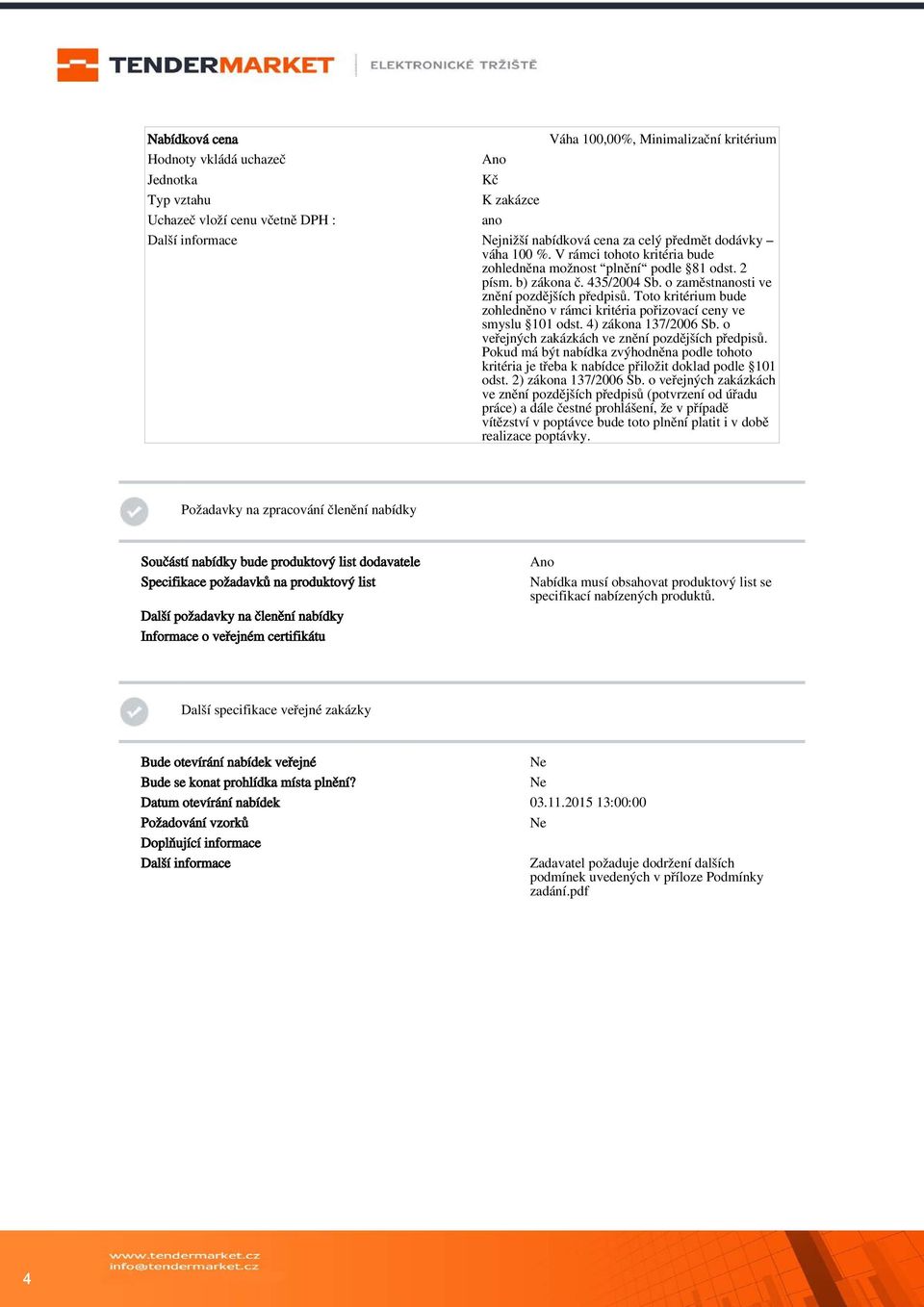 Toto kritérium bude zohledněno v rámci kritéria pořizovací ceny ve smyslu 101 odst. 4) zákona 137/2006 Sb. o veřejných zakázkách ve znění pozdějších předpisů.