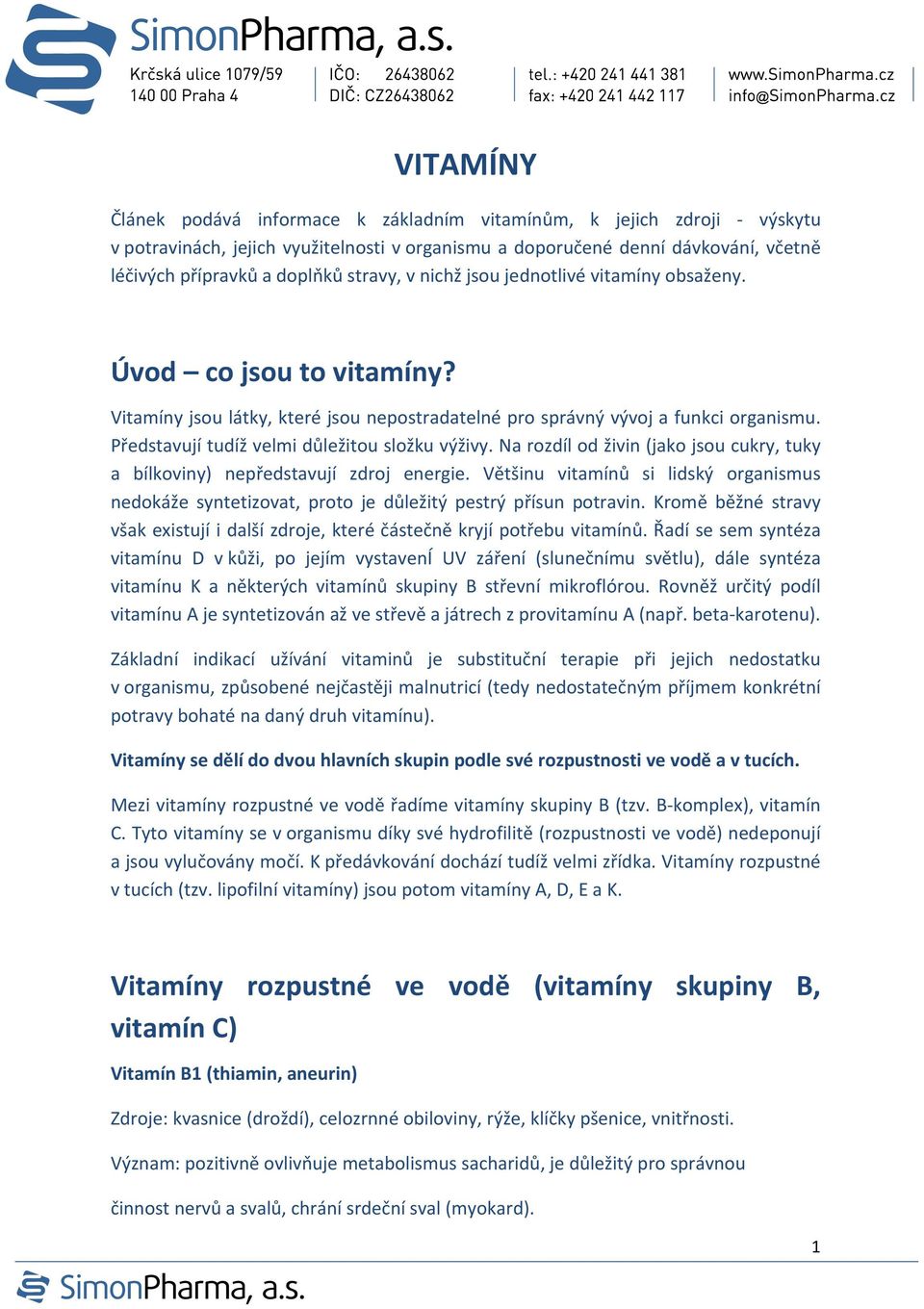 Představují tudíž velmi důležitou složku výživy. Na rozdíl od živin (jako jsou cukry, tuky a bílkoviny) nepředstavují zdroj energie.