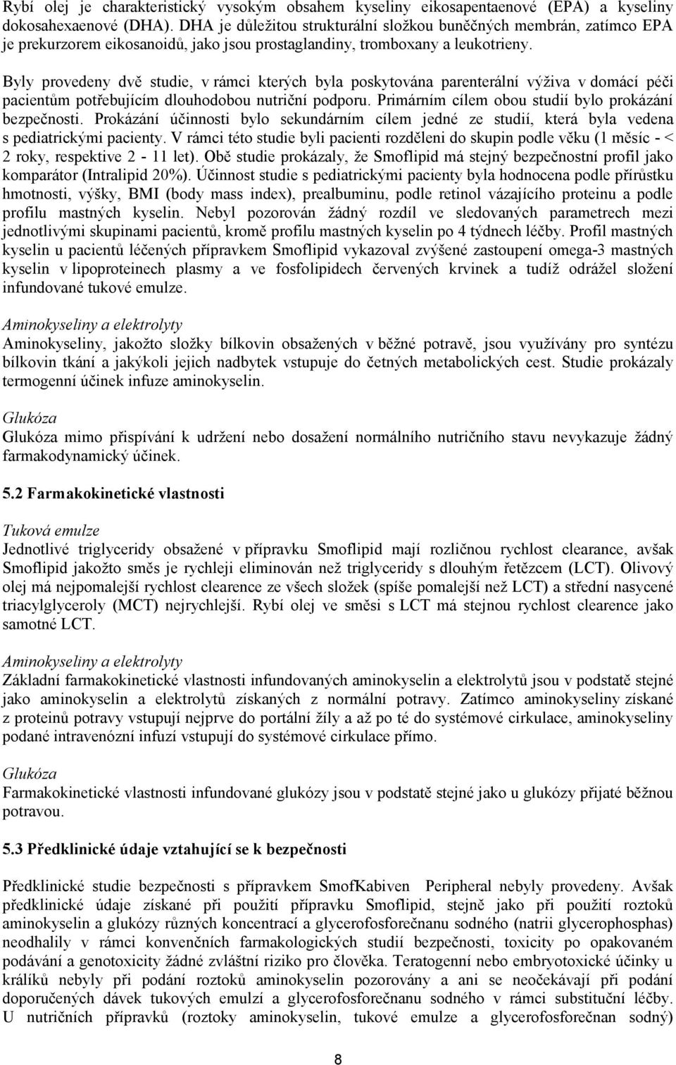 Byly provedeny dvě studie, v rámci kterých byla poskytována parenterální výživa v domácí péči pacientům potřebujícím dlouhodobou nutriční podporu.