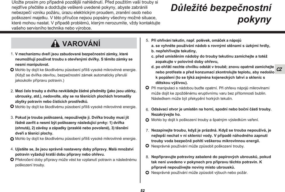 V této příručce nejsou popsány všechny možné situace, které mohou nastat. V případě problémů, kterým nerozumíte, vždy kontaktujte vašeho servisního technika nebo výrobce.