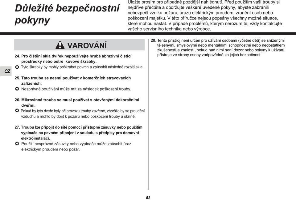 V této příručce nejsou popsány všechny možné situace, které mohou nastat. V případě problémů, kterým nerozumíte, vždy kontaktujte vašeho servisního technika nebo výrobce. VAROVÁNÍ 24.