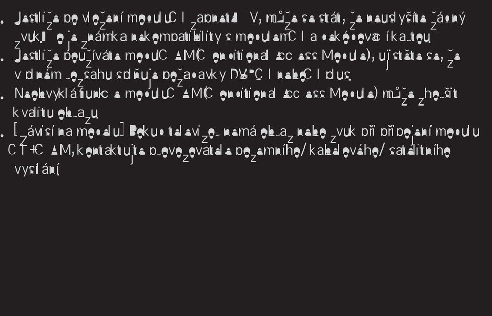 Jestliže používáte modul CAM (Conditional Access Module), ujistěte se, že v plném rozsahu splňuje požadavky DVB-CI nebo CI plus.