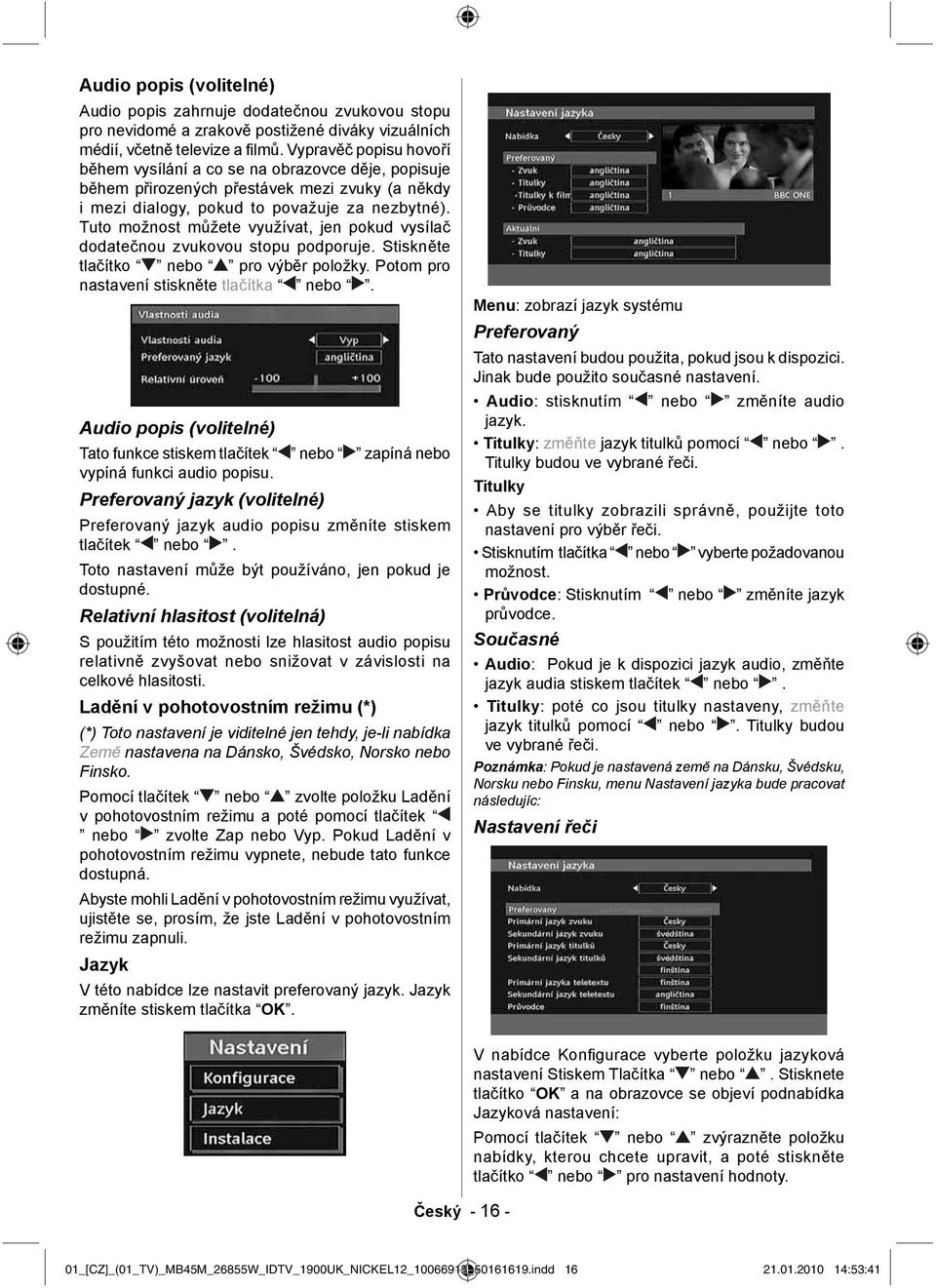 Tuto možnost můžete využívat, jen pokud vysílač dodatečnou zvukovou stopu podporuje. Stiskněte tlačítko nebo pro výběr položky. Potom pro nastavení stiskněte tlačítka nebo.