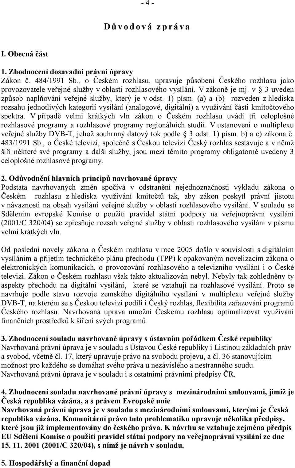 1) písm. (a) a (b) rozveden z hlediska rozsahu jednotlivých kategorií vysílání (analogové, digitální) a využívání části kmitočtového spektra.