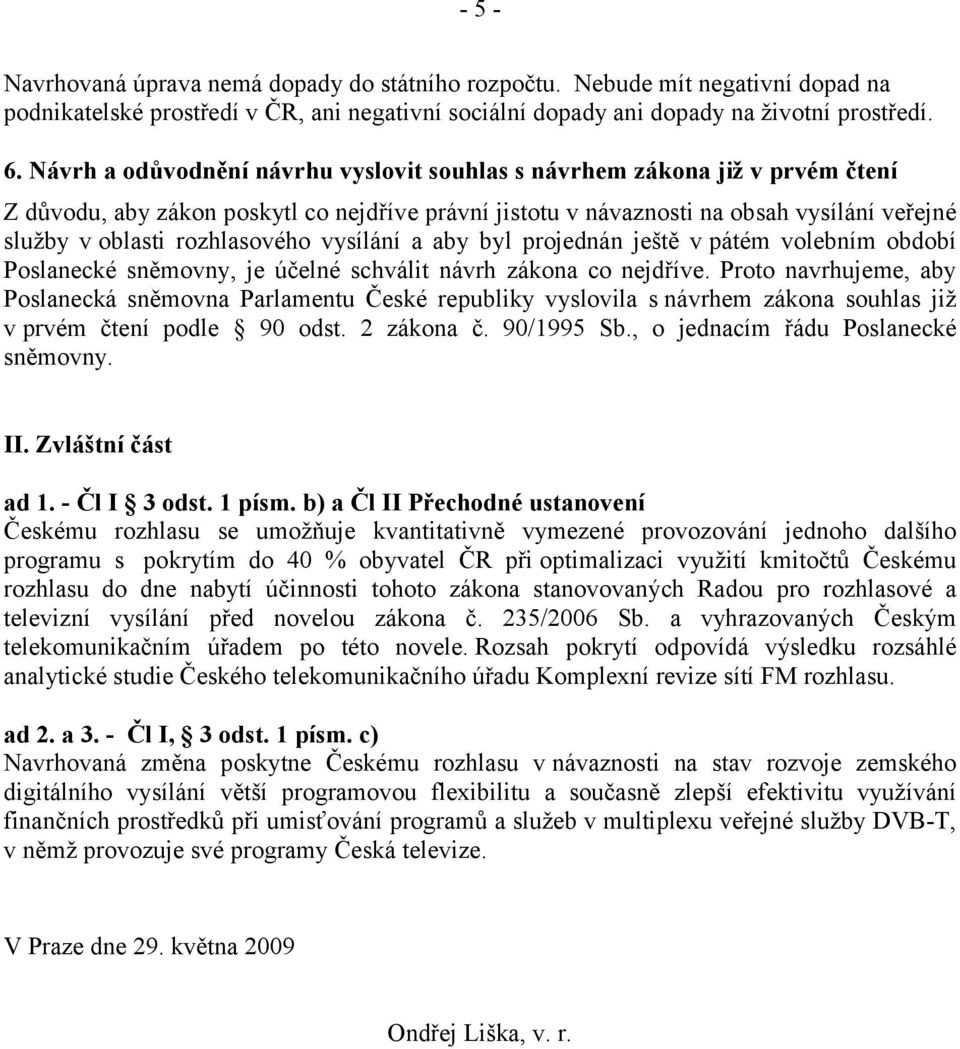 rozhlasového vysílání a aby byl projednán ještě v pátém volebním období Poslanecké sněmovny, je účelné schválit návrh zákona co nejdříve.