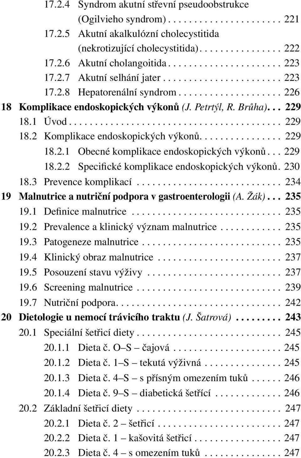 .. 229 18.1 Úvod......................................... 229 18.2 Komplikace endoskopických výkonů................ 229 18.2.1 Obecné komplikace endoskopických výkonů... 229 18.2.2 Specifické komplikace endoskopických výkonů.