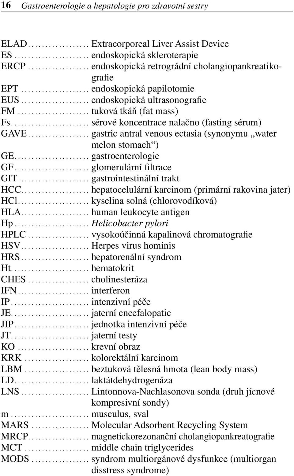 .................... tuková tkáň (fat mass) Fs....................... sérové koncentrace nalačno (fasting sérum) GAVE.................. gastric antral venous ectasia (synonymu water melon stomach ) GE.