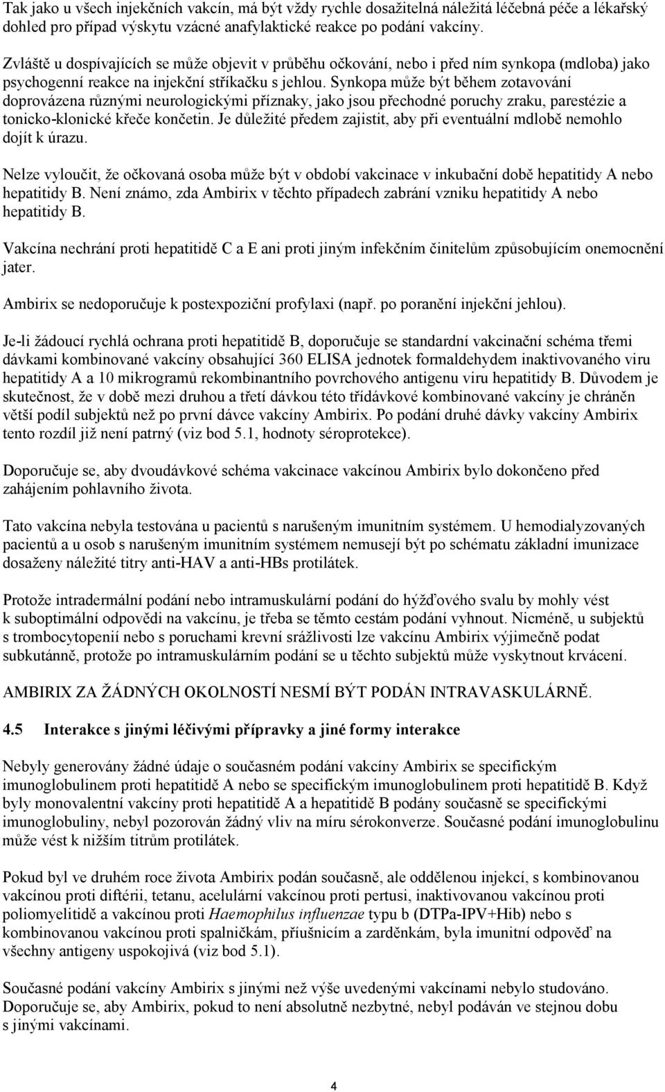 Synkopa může být během zotavování doprovázena různými neurologickými příznaky, jako jsou přechodné poruchy zraku, parestézie a tonicko-klonické křeče končetin.