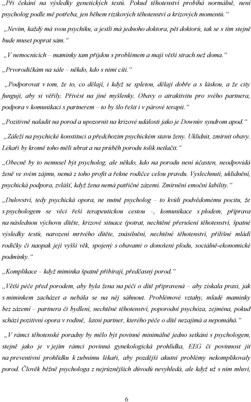 Prvorodičkám na sále někdo, kdo s nimi cítí. Podporovat v tom, že to, co dělají, i když se spletou, dělají dobře a s láskou, a že city fungují, aby si věřily. Přivést na jiné myšlenky.