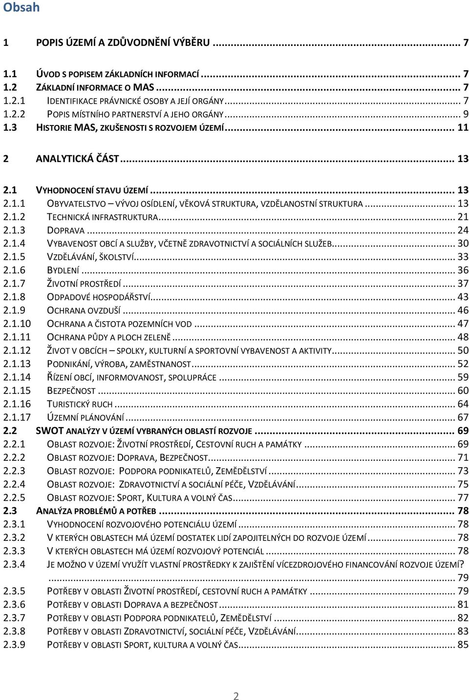 .. 21 2.1.3 DOPRAVA... 24 2.1.4 VYBAVENOST OBCÍ A SLUŽBY, VČETNĚ ZDRAVOTNICTVÍ A SOCIÁLNÍCH SLUŽEB... 30 2.1.5 VZDĚLÁVÁNÍ, ŠKOLSTVÍ... 33 2.1.6 BYDLENÍ... 36 2.1.7 ŽIVOTNÍ PROSTŘEDÍ... 37 2.1.8 ODPADOVÉ HOSPODÁŘSTVÍ.