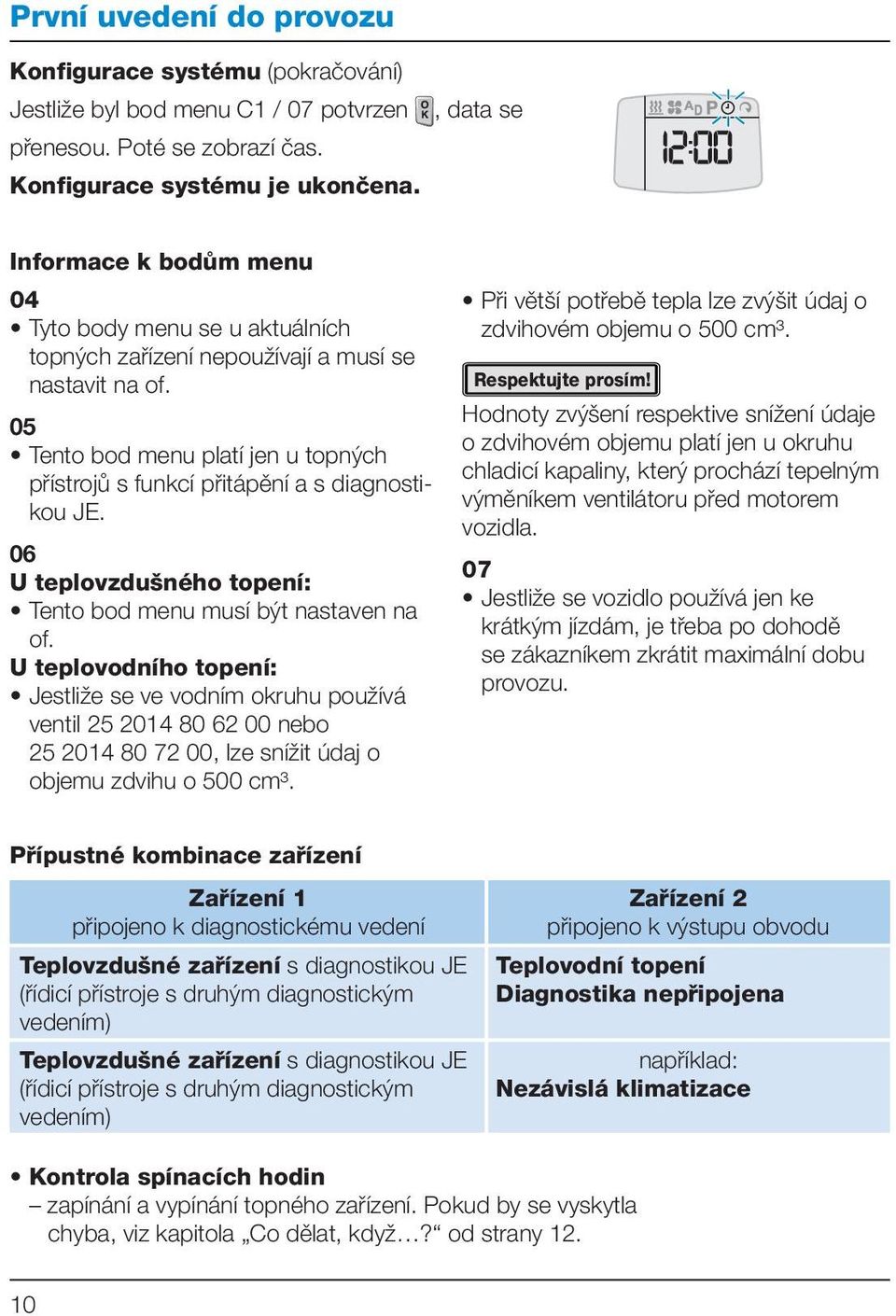 05 Tento bod menu platí jen u topných přístrojů s funkcí přitápění a s diagnostikou JE. 06 U teplovzdušného topení: Tento bod menu musí být nastaven na of.