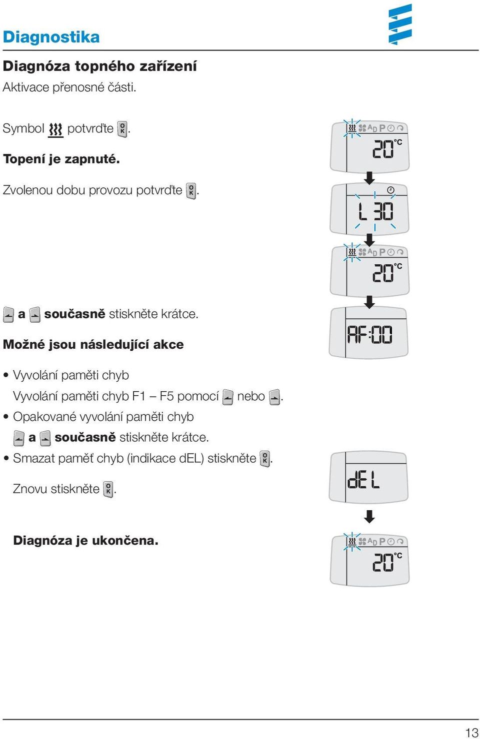 Možné jsou následující akce Vyvolání paměti chyb Vyvolání paměti chyb F1 F5 pomocí nebo.