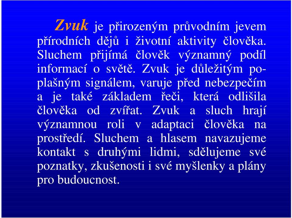 Zvuk je důležitým poplašným signálem, varuje před nebezpečím a je také základem řeči, která odlišila člověka od