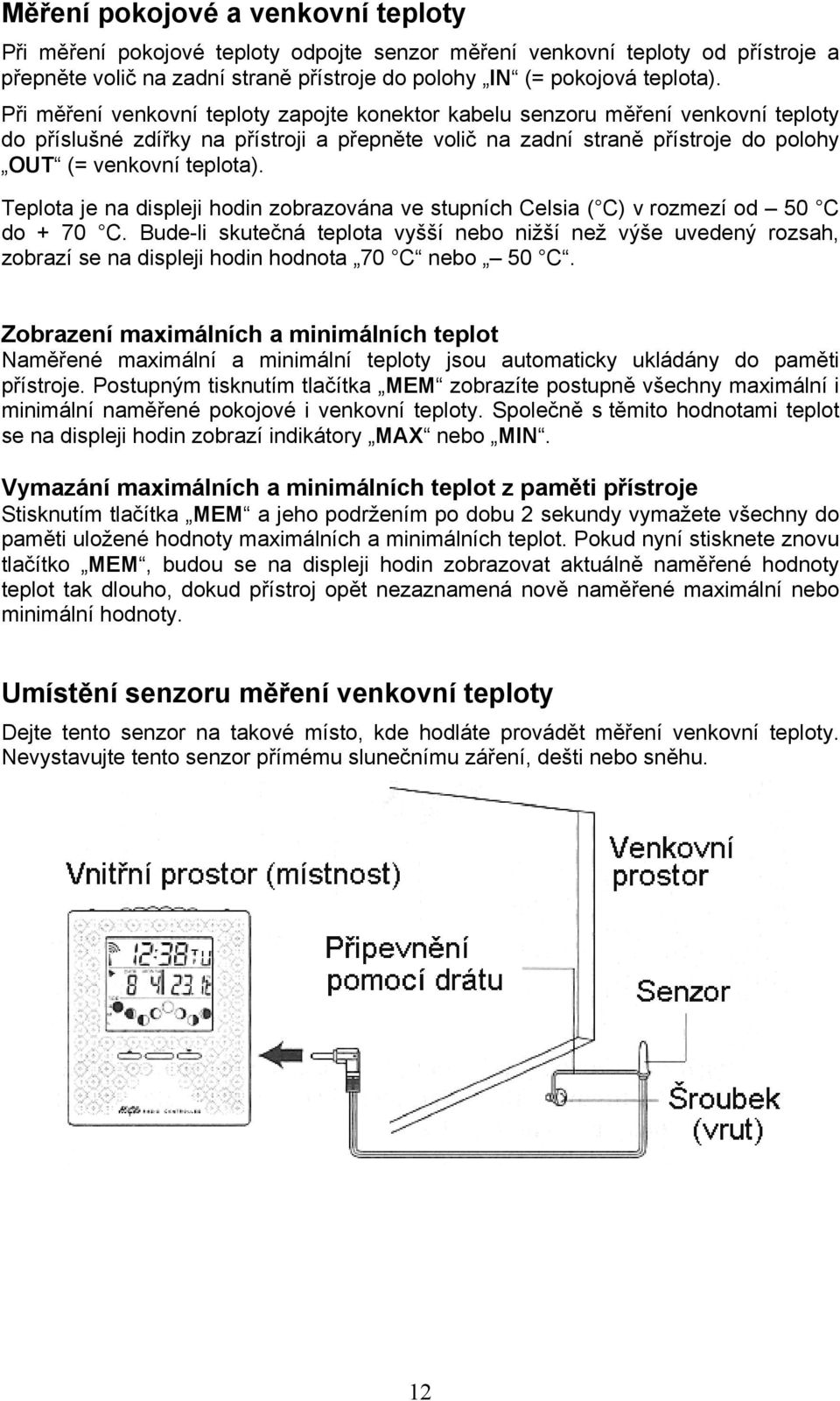 Teplota je na displeji hodin zobrazována ve stupních Celsia ( C) v rozmezí od 50 C do + 70 C.