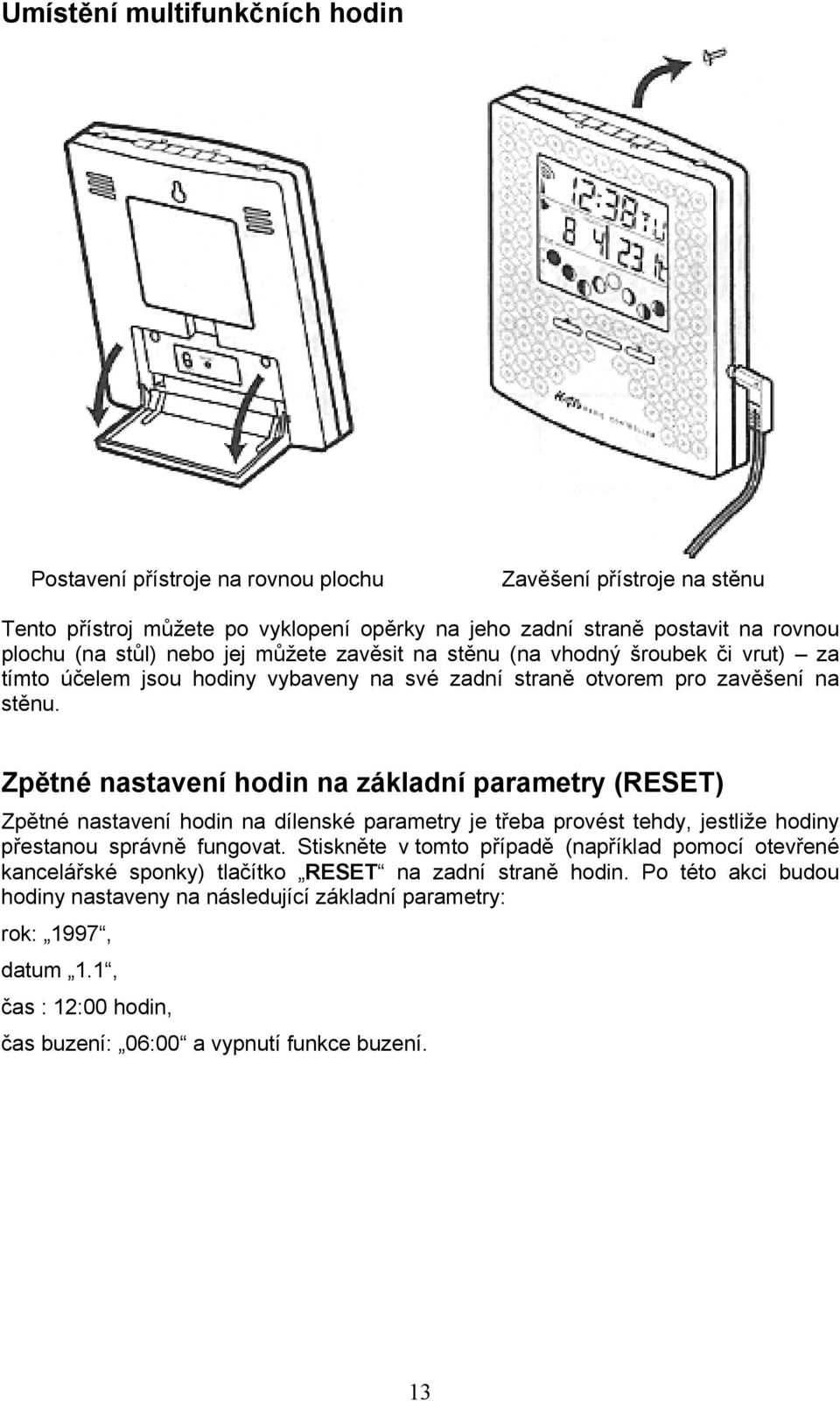 Zpětné nastavení hodin na základní parametry (RESET) Zpětné nastavení hodin na dílenské parametry je třeba provést tehdy, jestliže hodiny přestanou správně fungovat.