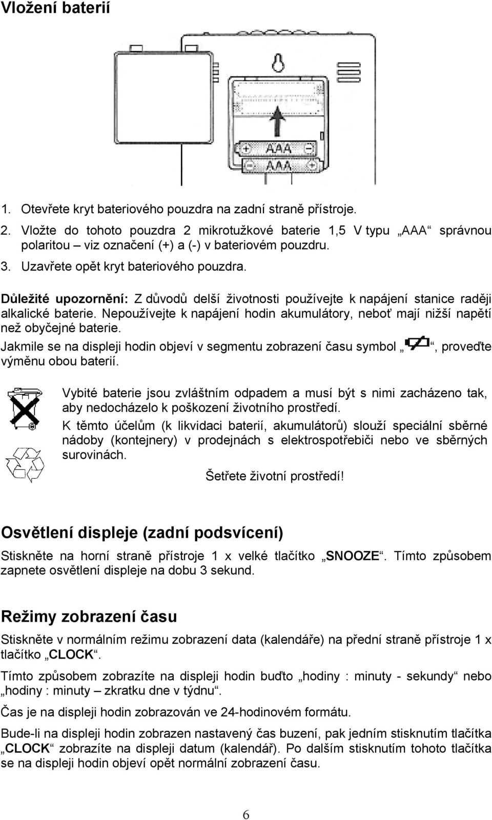 Důležité upozornění: Z důvodů delší životnosti používejte k napájení stanice raději alkalické baterie. Nepoužívejte k napájení hodin akumulátory, neboť mají nižší napětí než obyčejné baterie.