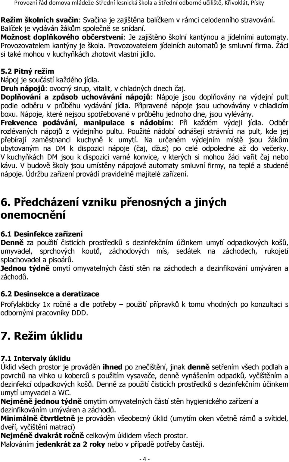 Žáci si také mohou v kuchyňkách zhotovit vlastní jídlo. 5.2 Pitný režim Nápoj je součástí každého jídla. Druh nápojů: ovocný sirup, vitalit, v chladných dnech čaj.