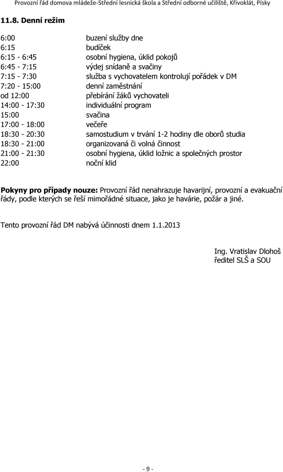 studia 18:30-21:00 organizovaná či volná činnost 21:00-21:30 osobní hygiena, úklid ložnic a společných prostor 22:00 noční klid Pokyny pro případy nouze: Provozní řád nenahrazuje