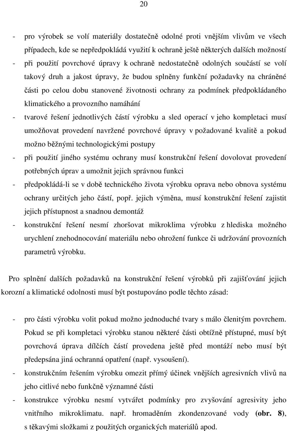 klimatického a provozního namáhání - tvarové řešení jednotlivých částí výrobku a sled operací v jeho kompletaci musí umožňovat provedení navržené povrchové úpravy v požadované kvalitě a pokud možno