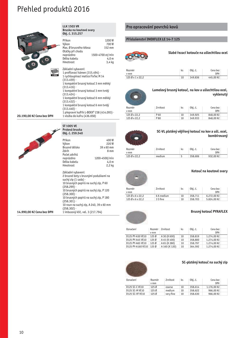 432) 1 kompaktní brusný kotouč 6 mm tvrdý (313.440) 1 přepravní kufřík L-BOXX 238 (414.093) 1 vložka do kufru (436.658) ST 1005 VE Prstová bruska Obj. č. 259.