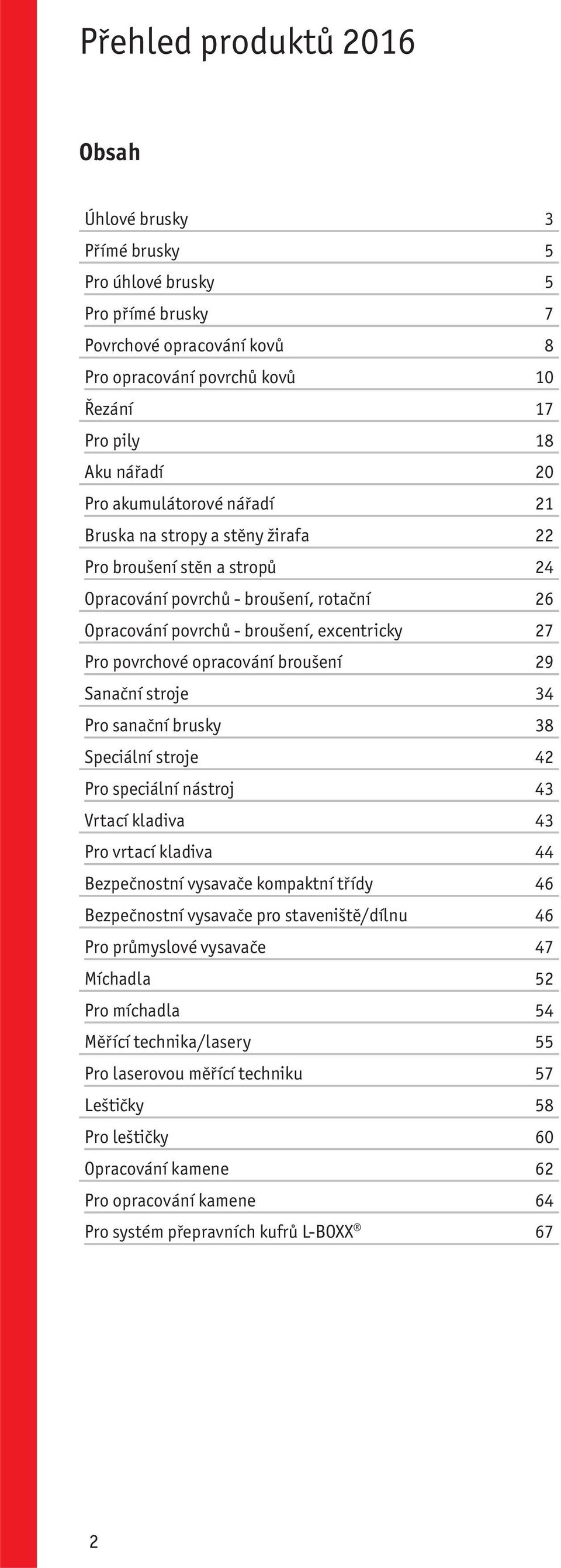 stroje 34 Pro sanační brusky 38 Speciální stroje 42 Pro speciální nástroj 43 Vrtací kladiva 43 Pro vrtací kladiva 44 Bezpečnostní vysavače kompaktní třídy 46 Bezpečnostní vysavače pro