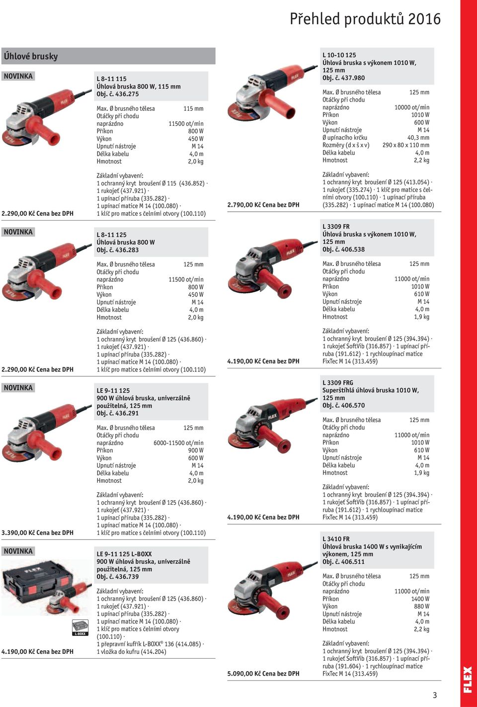 Ø brusného tělesa 125 mm 11500 ot/min 800 W 450 W 2,0 kg 2.790,00 Kč Cena bez L 10-10 125 Úhlová bruska s výkonem 1010 W, 125 mm Obj. č. 437.980 Max.