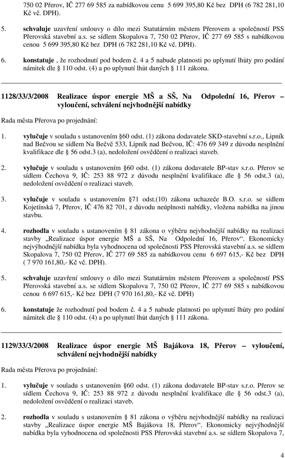 4 a 5 nabude platnosti po uplynutí lhůty pro podání námitek dle 110 odst. (4) a po uplynutí lhůt daných 111 zákona.