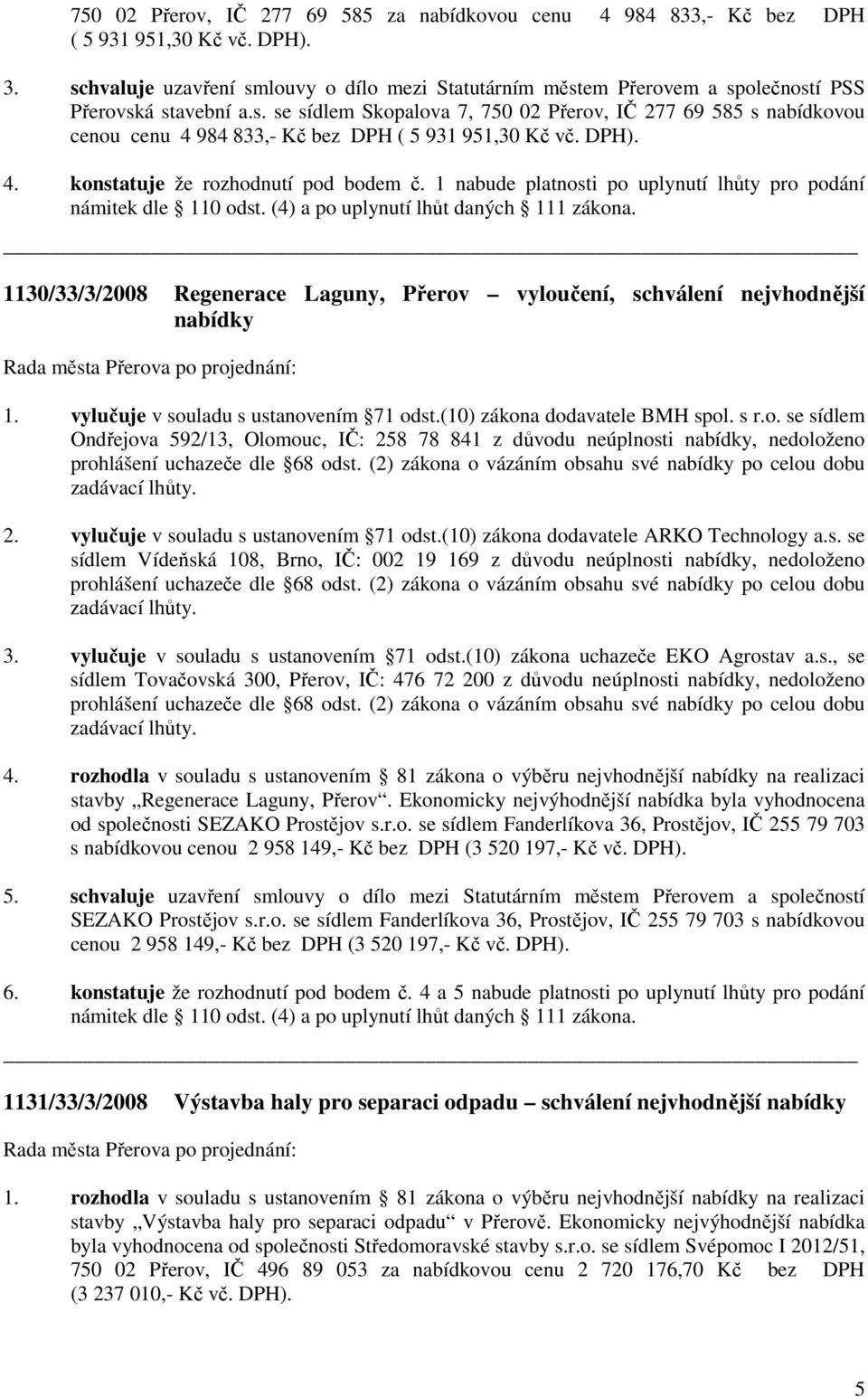 DPH). 4. konstatuje že rozhodnutí pod bodem č. 1 nabude platnosti po uplynutí lhůty pro podání námitek dle 110 odst. (4) a po uplynutí lhůt daných 111 zákona.