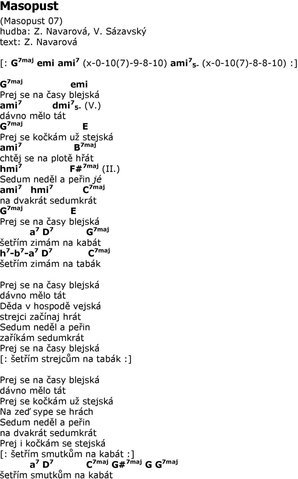 ) Sedum neděl a peřin jé ami 7 hmi 7 C 7maj na dvakrát sedumkrát G 7maj E Prej se na časy blejská a 7 D 7 G 7maj šetřím zimám na kabát h 7 -b 7 -a 7 D 7 C 7maj šetřím zimám na tabák Prej se na časy