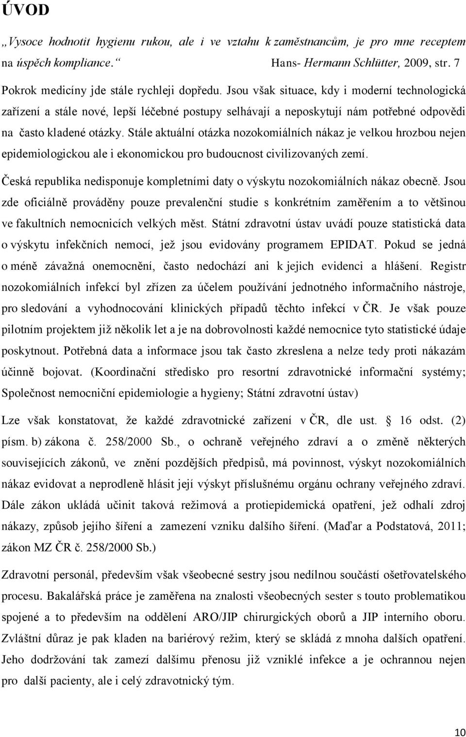 Stále aktuální otázka nozokomiálních nákaz je velkou hrozbou nejen epidemiologickou ale i ekonomickou pro budoucnost civilizovaných zemí.