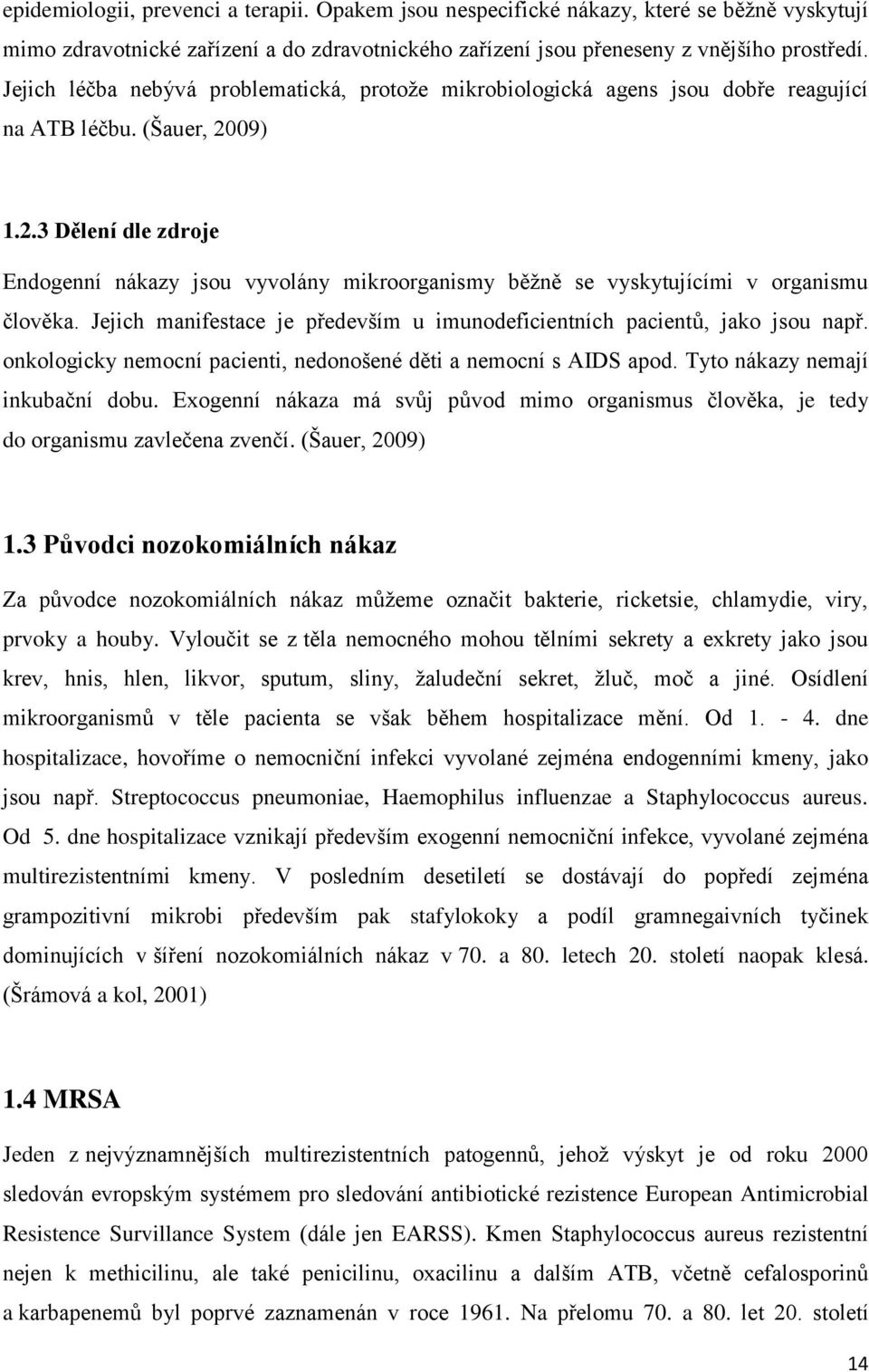 09) 1.2.3 Dělení dle zdroje Endogenní nákazy jsou vyvolány mikroorganismy běžně se vyskytujícími v organismu člověka. Jejich manifestace je především u imunodeficientních pacientů, jako jsou např.