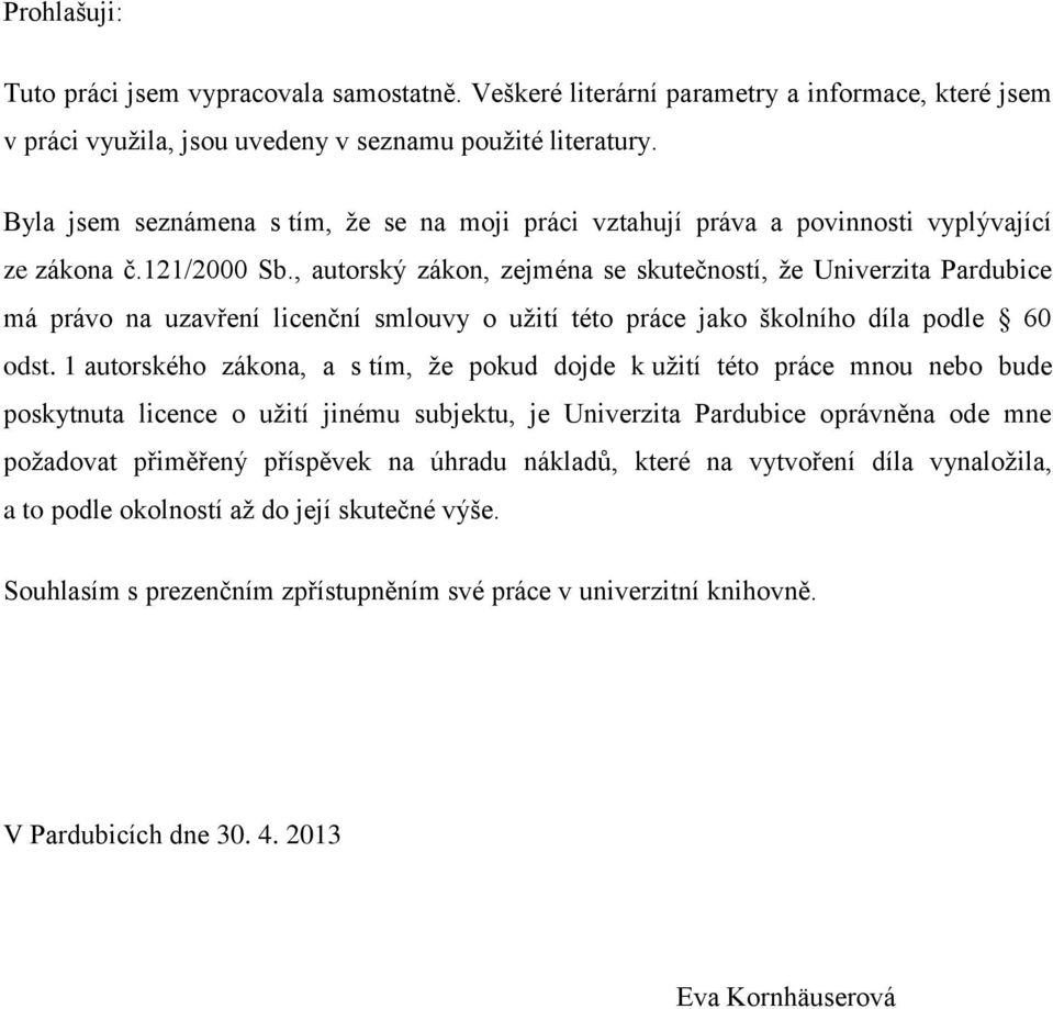 , autorský zákon, zejména se skutečností, že Univerzita Pardubice má právo na uzavření licenční smlouvy o užití této práce jako školního díla podle 60 odst.