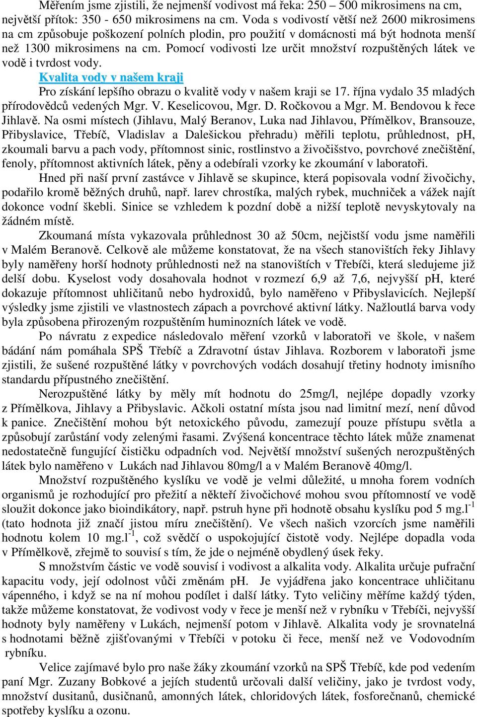 Pomocí vodivosti lze určit množství rozpuštěných látek ve vodě i tvrdost vody. Kvalita vody v našem kraji Pro získání lepšího obrazu o kvalitě vody v našem kraji se 17.