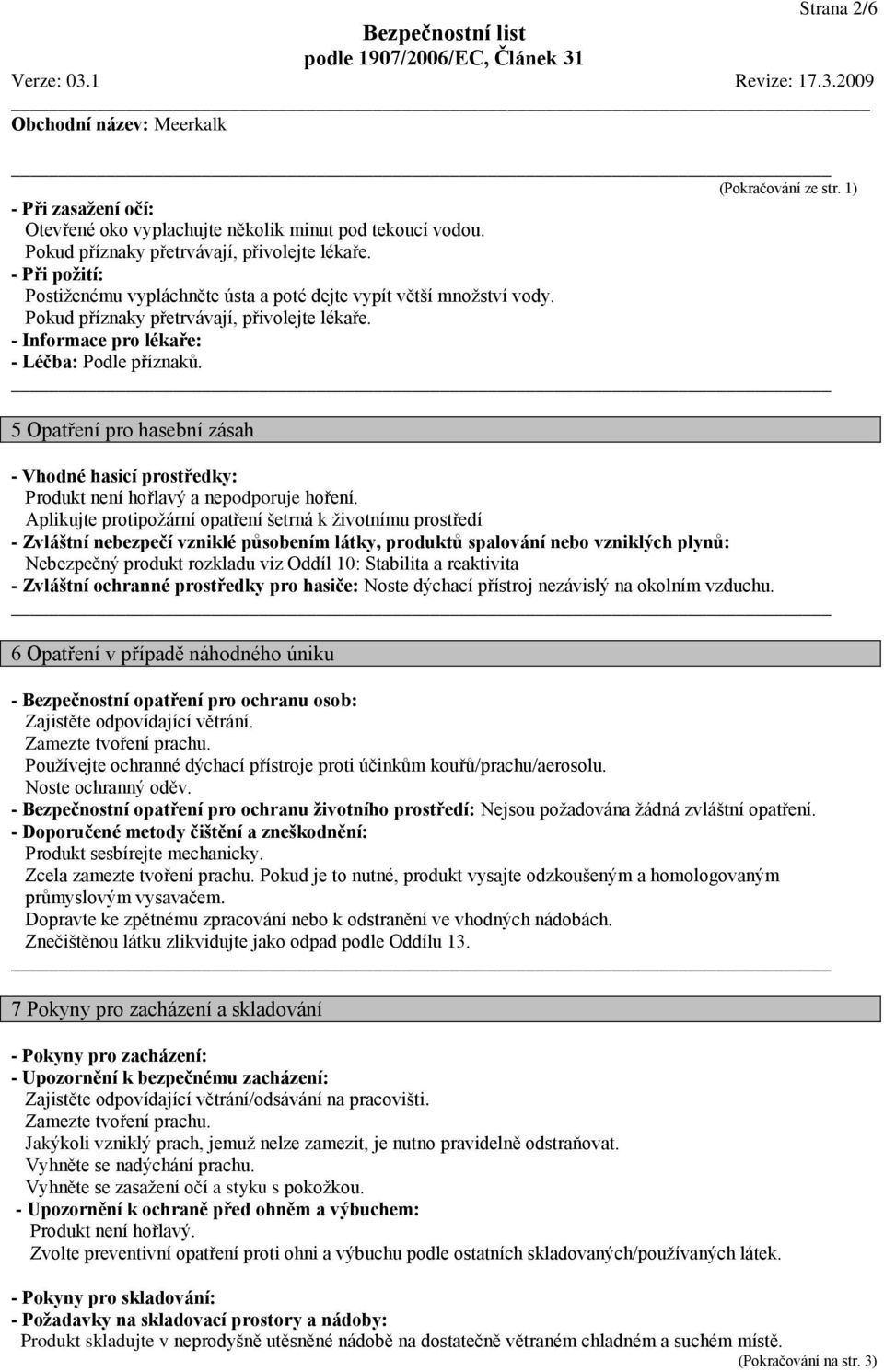 5 Opatření pro hasební zásah - Vhodné hasicí prostředky: Produkt není hořlavý a nepodporuje hoření.