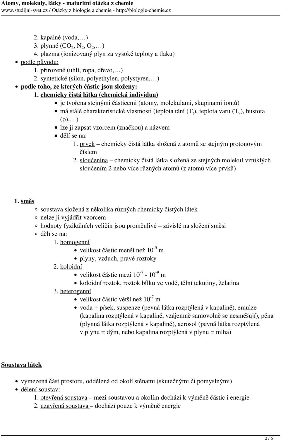 chemicky čistá látka (chemická individua) je tvořena stejnými částicemi (atomy, molekulami, skupinami iontů) má stálé charakteristické vlastnosti (teplota tání (T t ), teplota varu (T v ), hustota