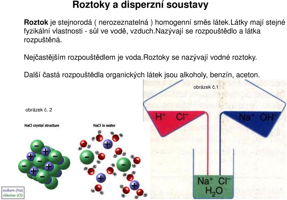 nazývají se rozpouštědlo a látka rozpuštěná. Nejčastějším rozpouštědlem je voda.