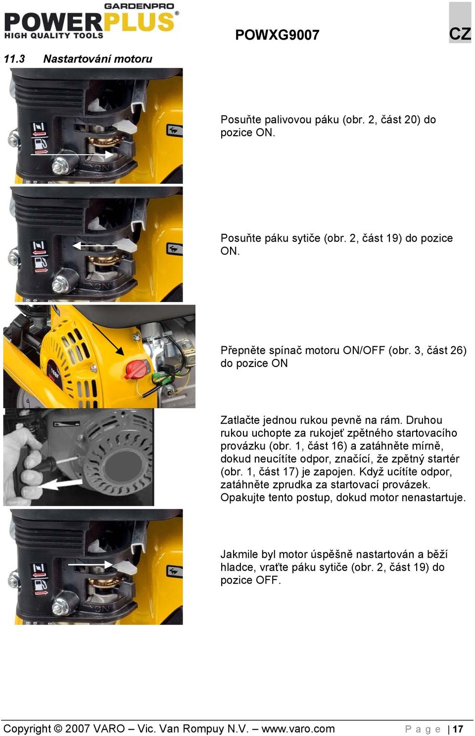 1, část 16) a zatáhněte mírně, dokud neucítíte odpor, značící, že zpětný startér (obr. 1, část 17) je zapojen. Když ucítíte odpor, zatáhněte zprudka za startovací provázek.