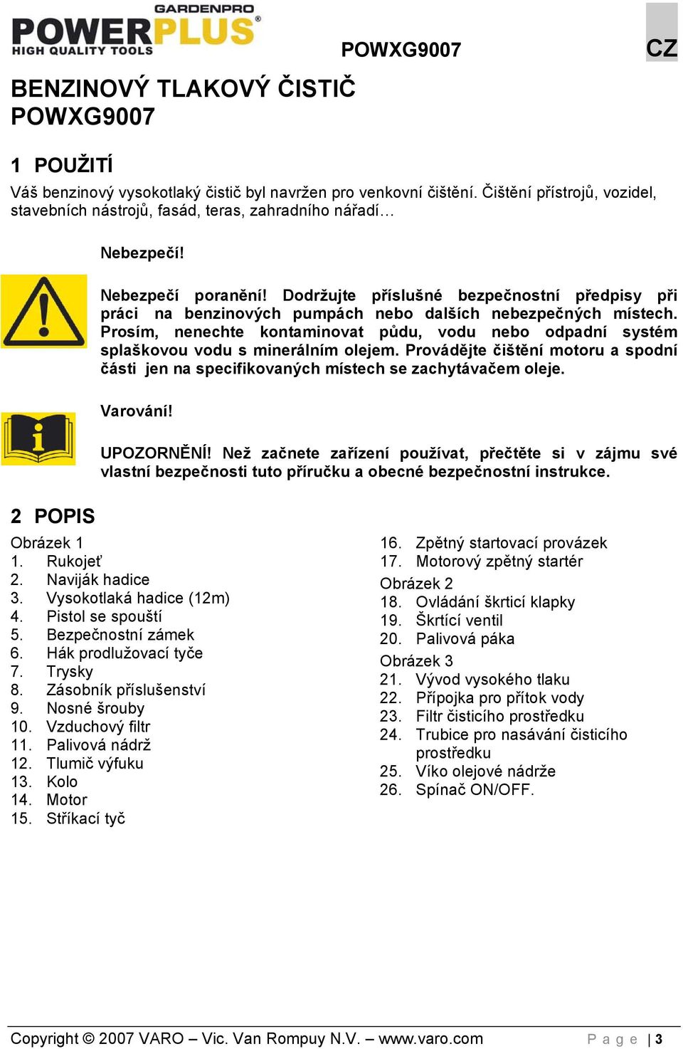 Dodržujte příslušné bezpečnostní předpisy při práci na benzinových pumpách nebo dalších nebezpečných místech.