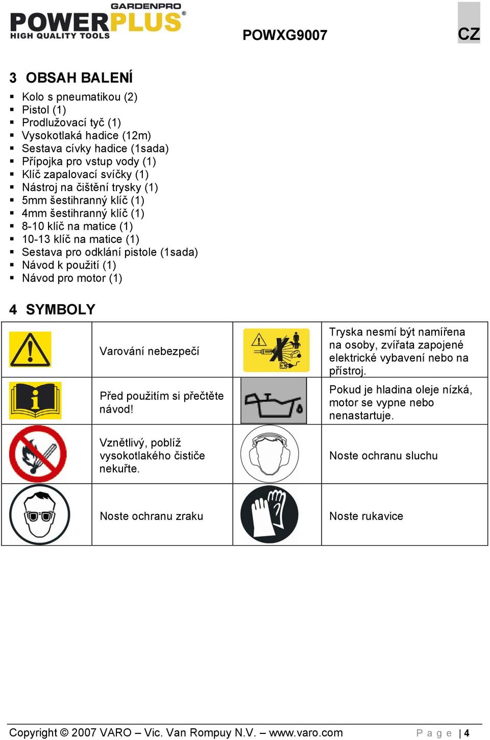 (1) 4 SYMBOLY Varování nebezpečí Před použitím si přečtěte návod! Vznětlivý, poblíž vysokotlakého čističe nekuřte.