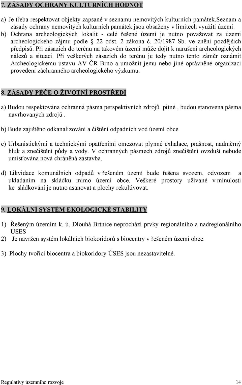 b) Ochrana archeologických lokalit - celé řešené území je nutno považovat za území archeologického zájmu podle 22 odst. 2 zákona č. 20/1987 Sb. ve znění pozdějších předpisů.