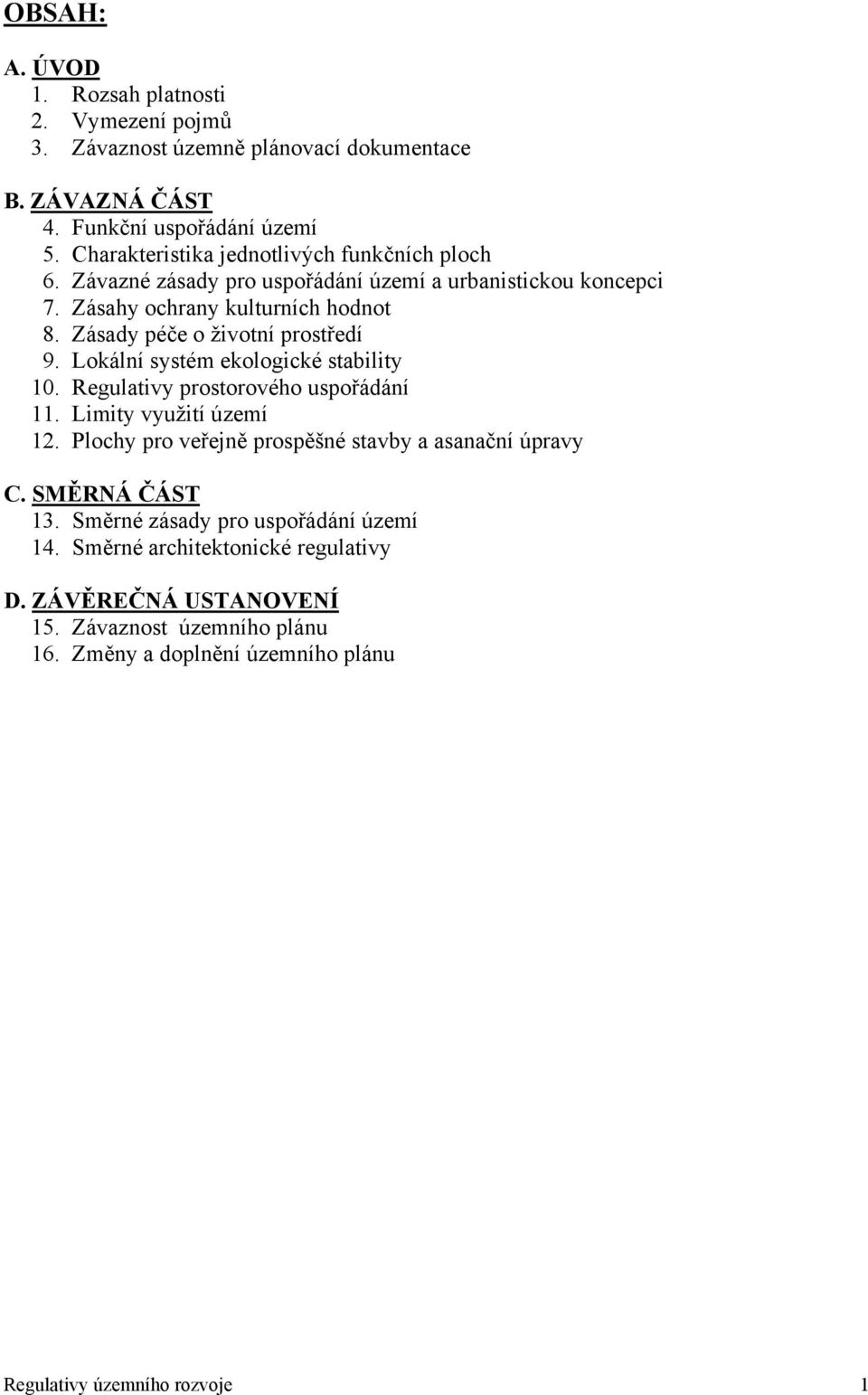 Zásady péče o životní prostředí 9. Lokální systém ekologické stability 10. Regulativy prostorového uspořádání 11. Limity využití území 12.