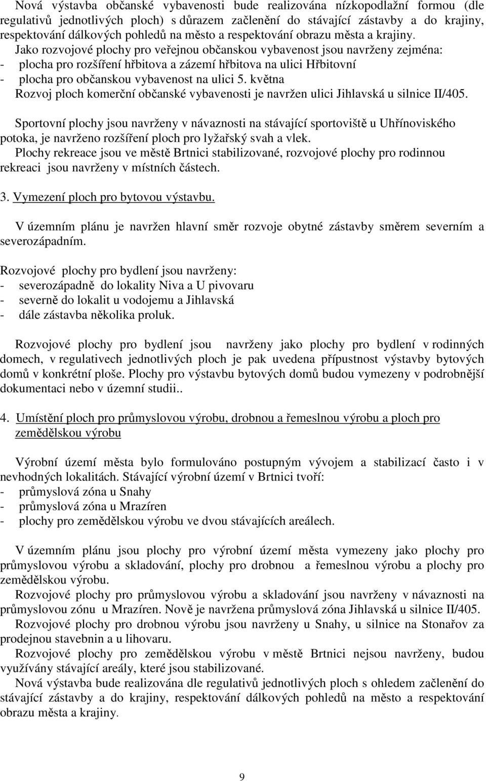 Jako rozvojové plochy pro veřejnou občanskou vybavenost jsou navrženy zejména: - plocha pro rozšíření hřbitova a zázemí hřbitova na ulici Hřbitovní - plocha pro občanskou vybavenost na ulici 5.