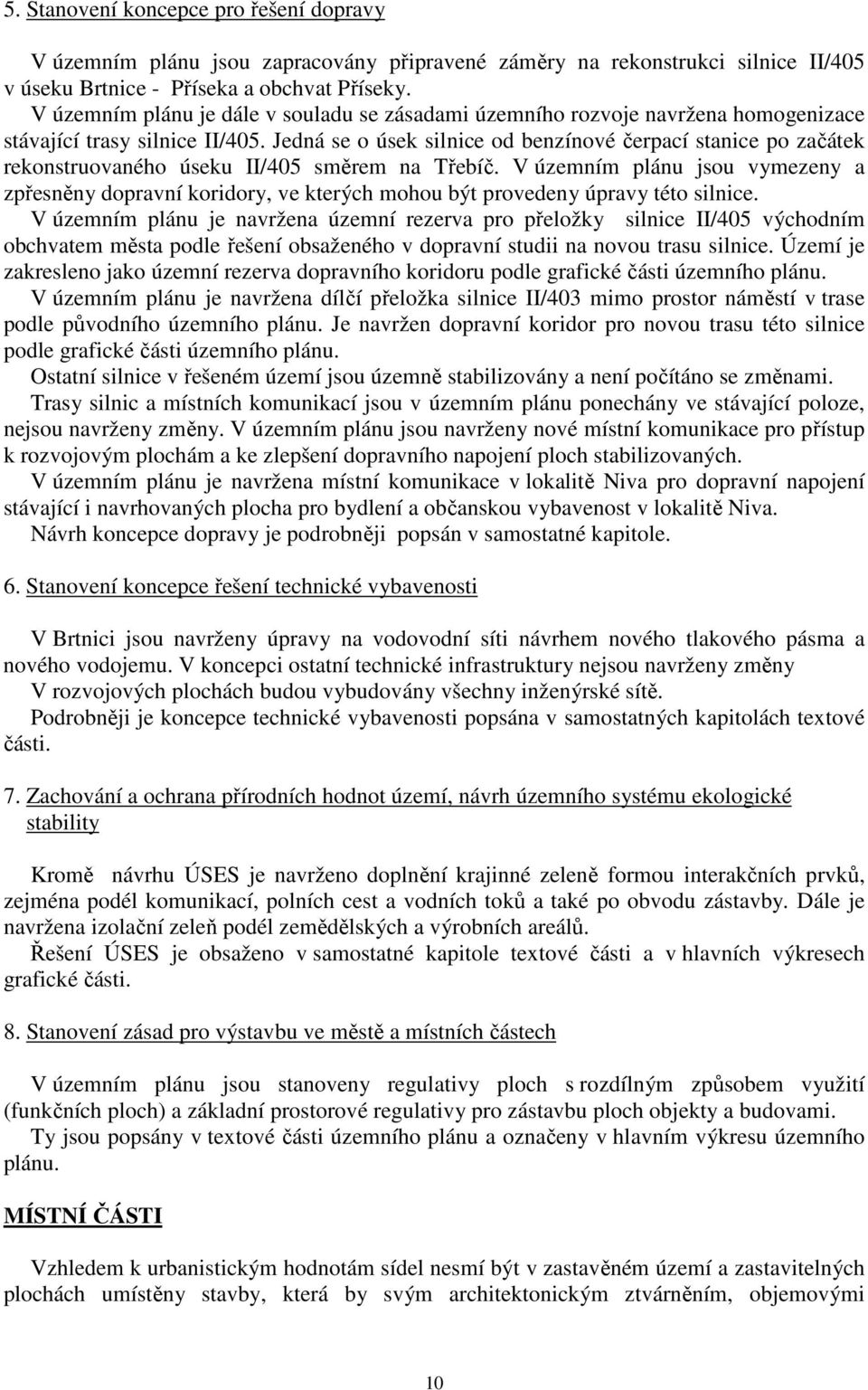 Jedná se o úsek silnice od benzínové čerpací stanice po začátek rekonstruovaného úseku II/405 směrem na Třebíč.