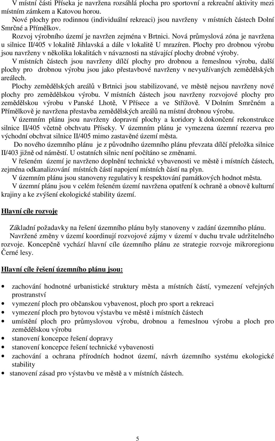 Nová průmyslová zóna je navržena u silnice II/405 v lokalitě Jihlavská a dále v lokalitě U mrazíren.