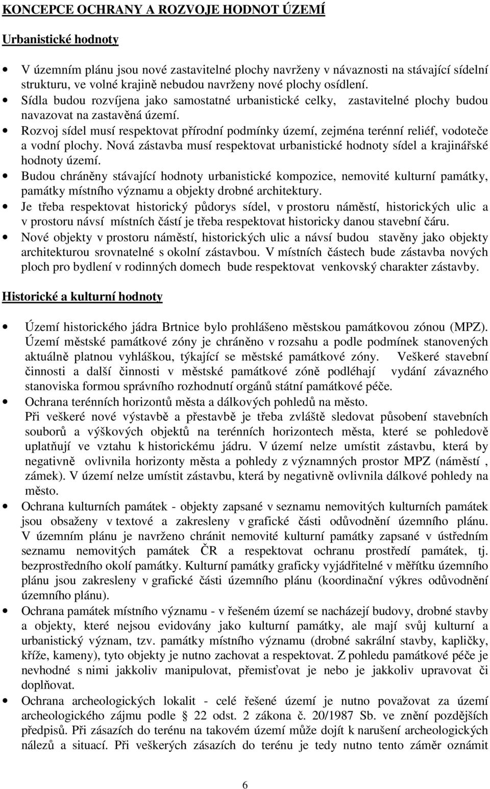 Rozvoj sídel musí respektovat přírodní podmínky území, zejména terénní reliéf, vodoteče a vodní plochy. Nová zástavba musí respektovat urbanistické hodnoty sídel a krajinářské hodnoty území.