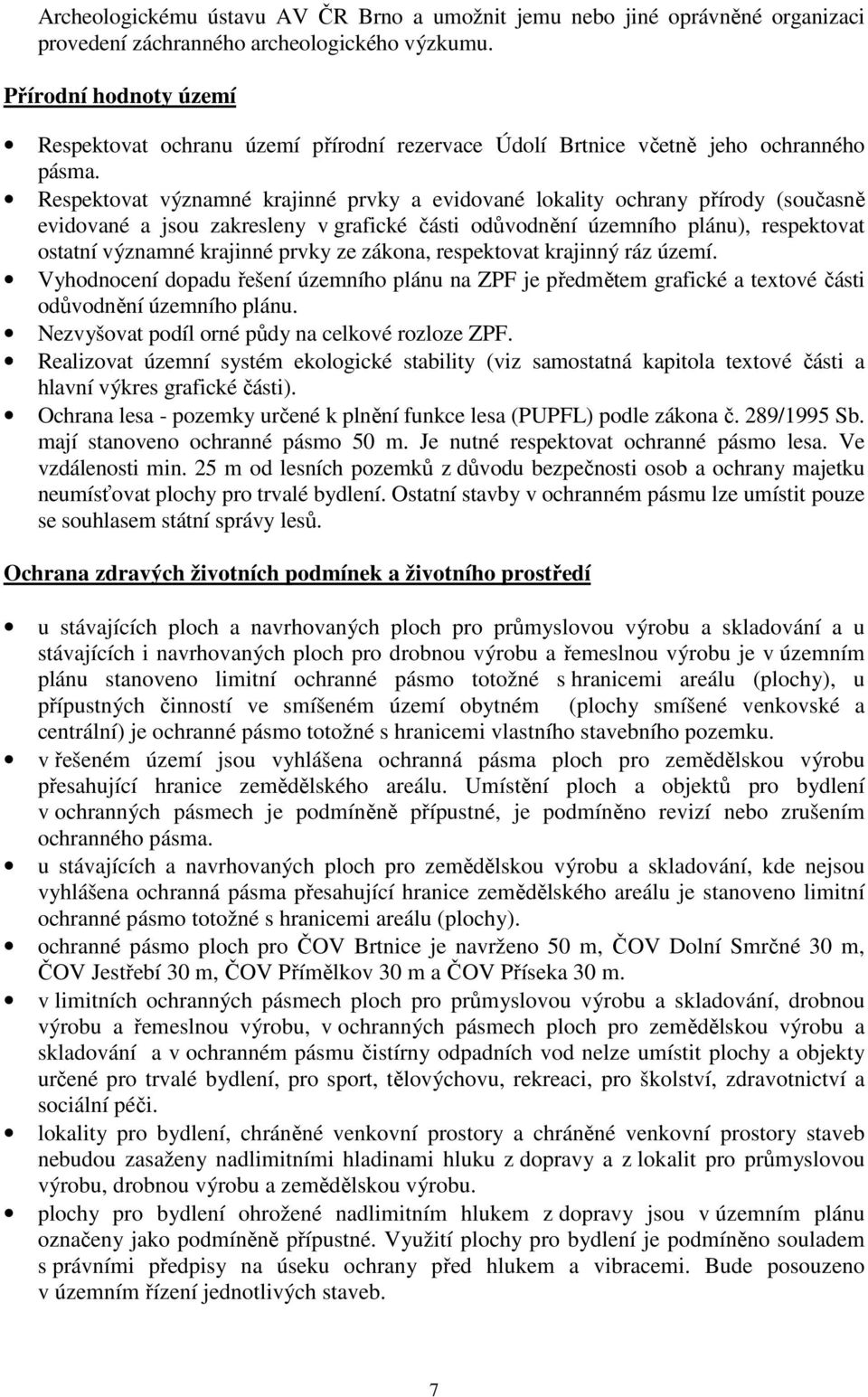 Respektovat významné krajinné prvky a evidované lokality ochrany přírody (současně evidované a jsou zakresleny v grafické části odůvodnění územního plánu), respektovat ostatní významné krajinné prvky